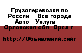 Грузоперевозки по России  - Все города Авто » Услуги   . Орловская обл.,Орел г.